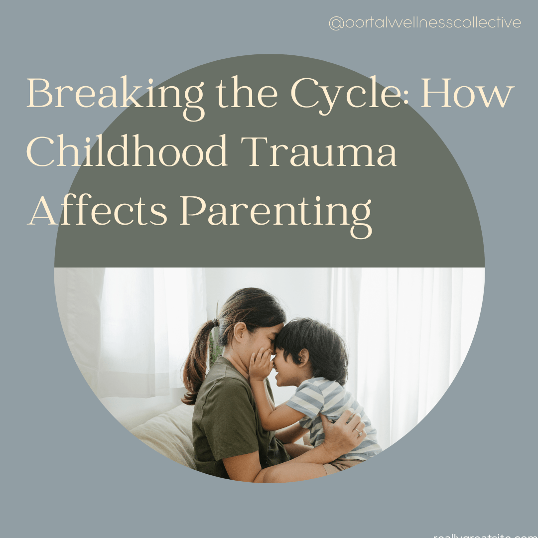 Breaking the Cycle How Childhood Trauma Affects Parenting Portal