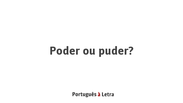 Poder ou puder? PortuguÃªs Ã Letra