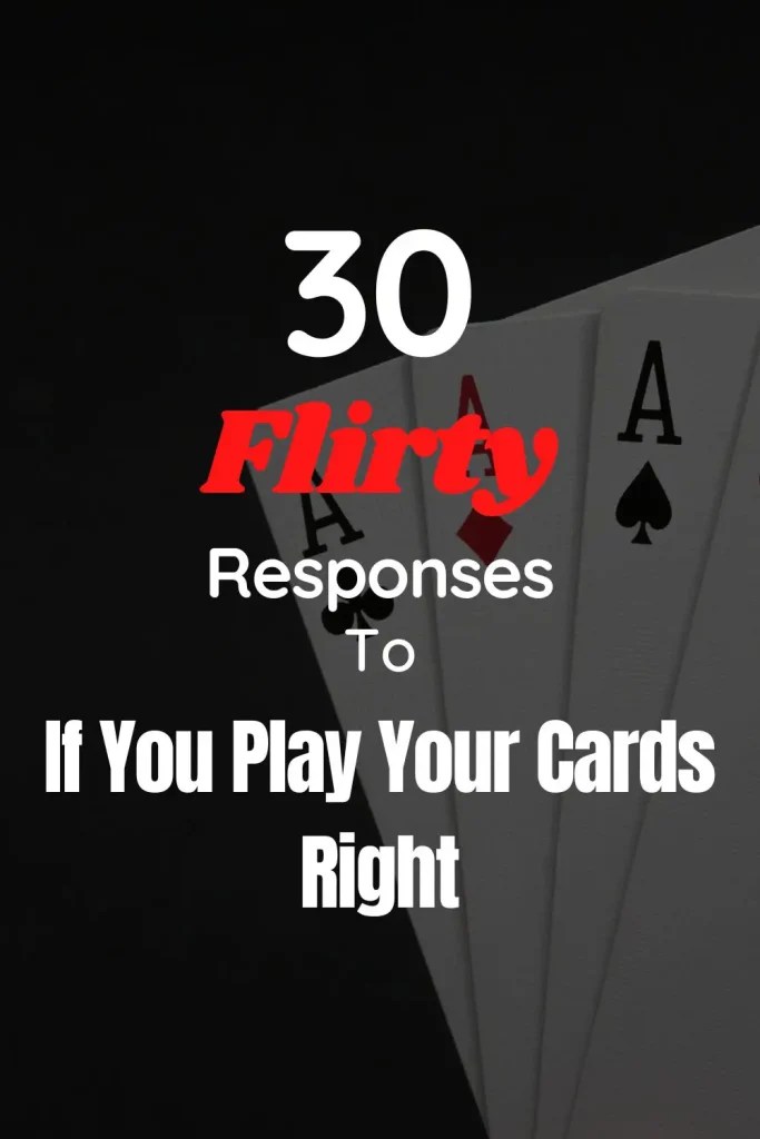 30 Flirty Responses To if You Play Your Cards Right Positive Scope