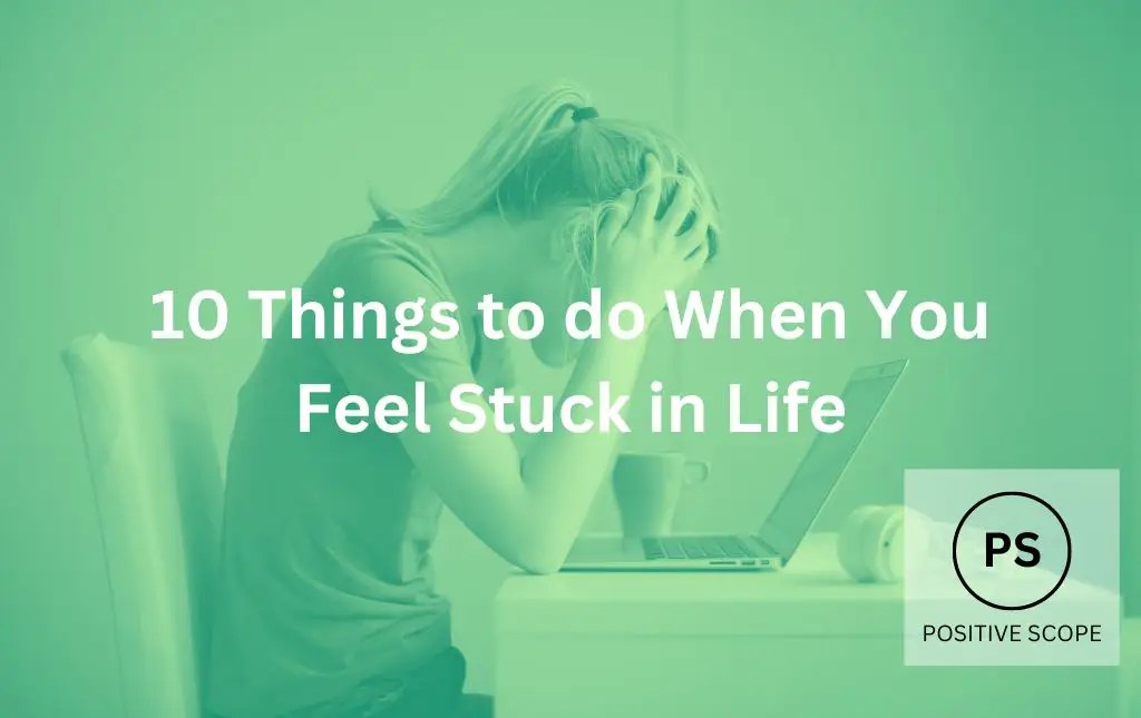 10 Things to do When You Feel Stuck in Life Positive Scope