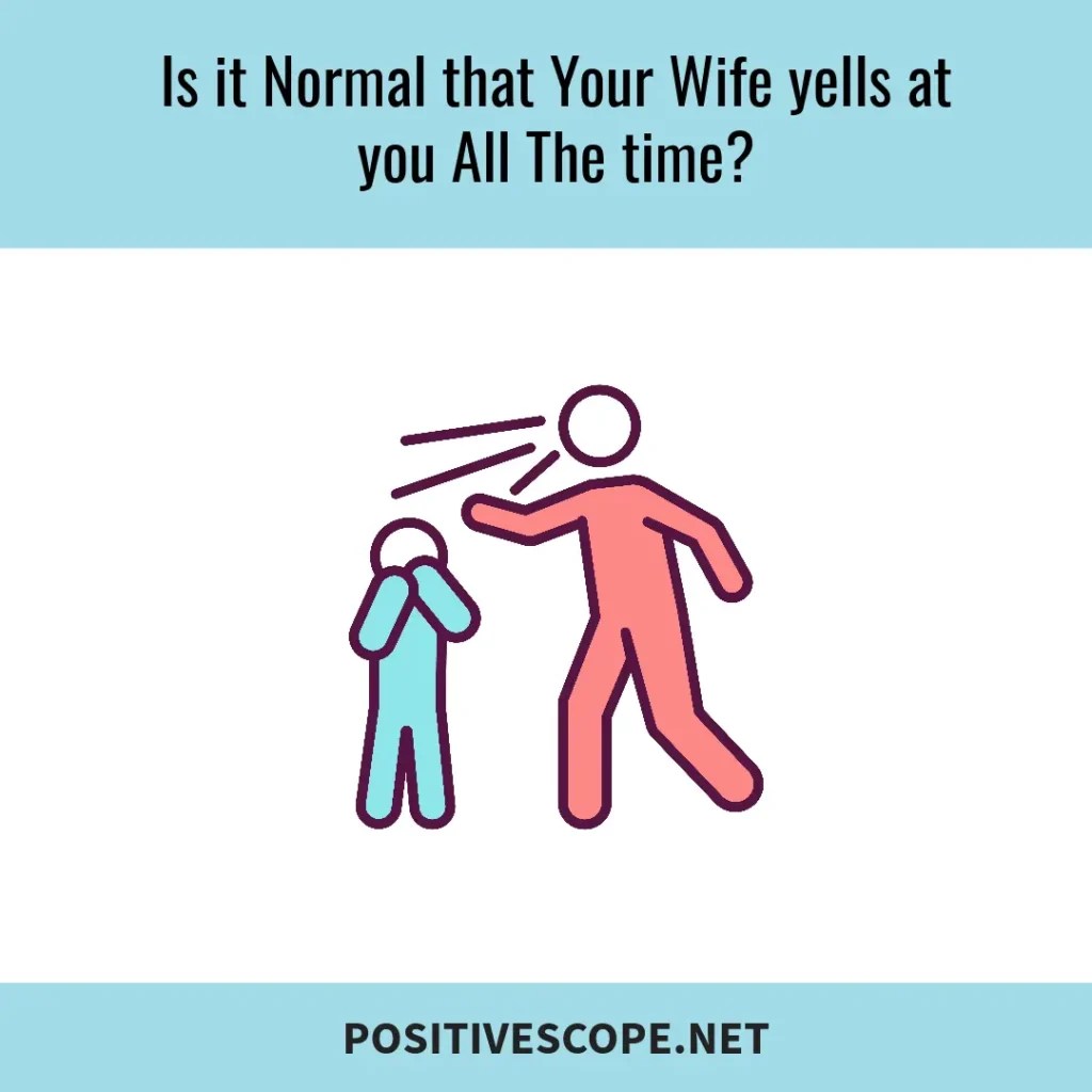 Why My Wife Yells All The Time? 15 Possible Reasons Positive Scope