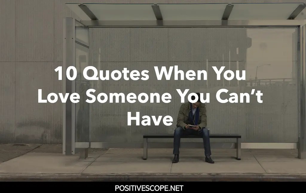 10 Quotes When You Love Someone You Can’t Have Positive Scope