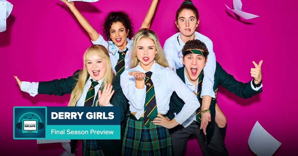 Derry Girls Kickoff and Seasons 1 + 2 Recap