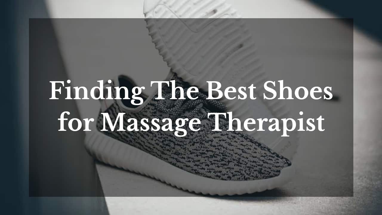 Finding The Best Shoes For Massage Therapist