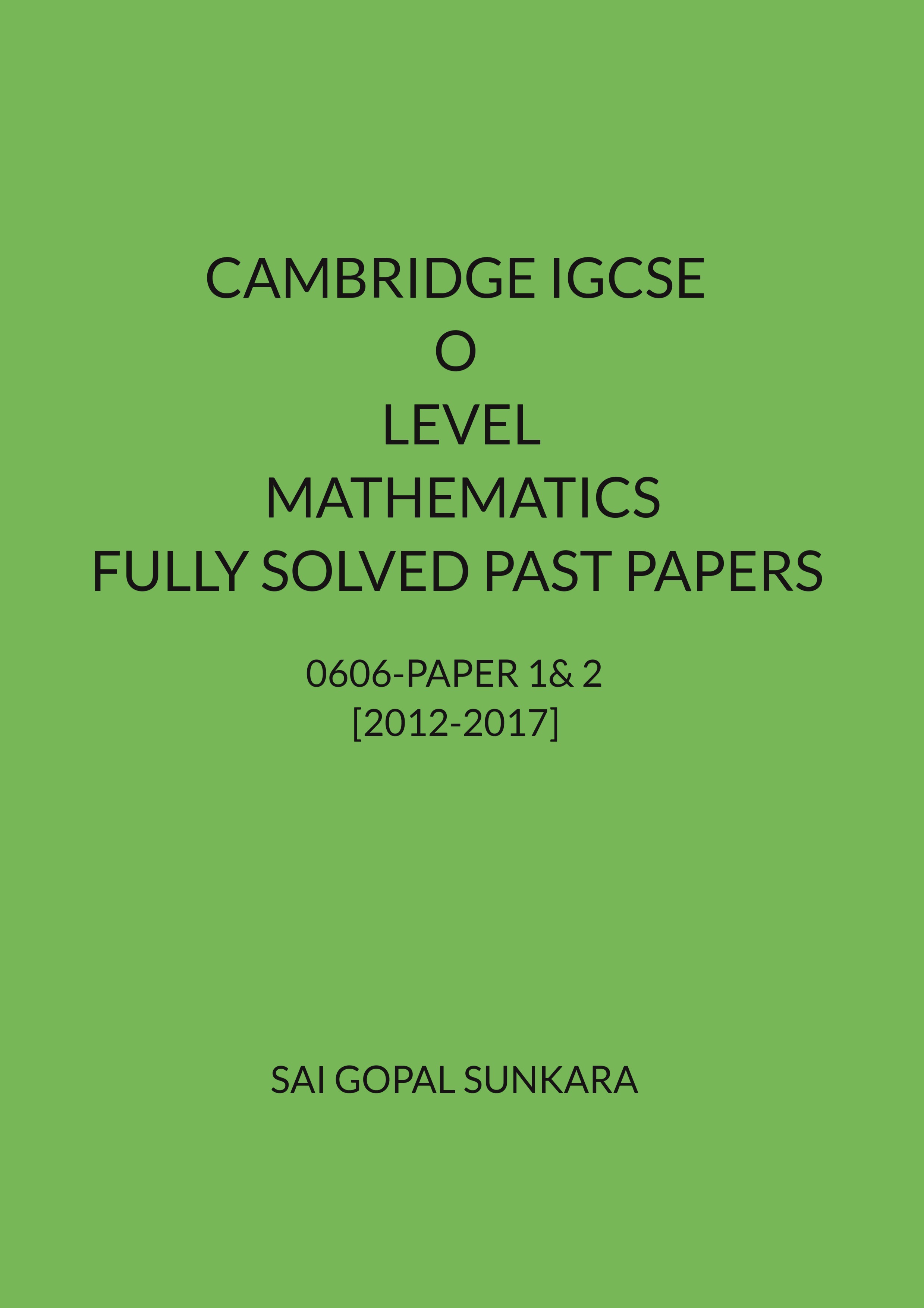 CAMBRIDGE IGCSE O LEVEL MATHEMATICS [0606] FULLY SOLVED PAST PAPERS