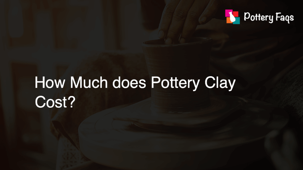 How Much does Pottery Clay Cost? Pottery FAQs