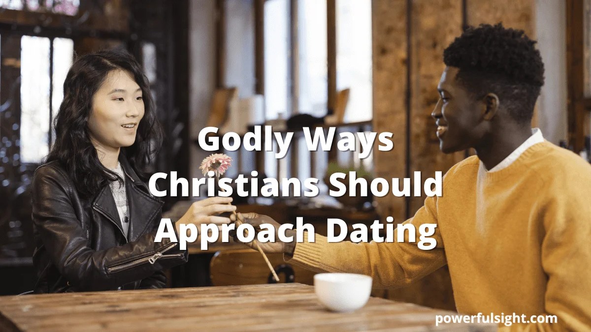 10 Godly Ways To Approach Dating As A Christian Powerful Sight