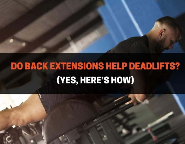 Do Back Extensions Help Deadlifts? (Yes, Here's How