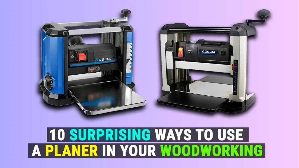 10 Surprising Ways To Use A Planer In Your Woodworking
