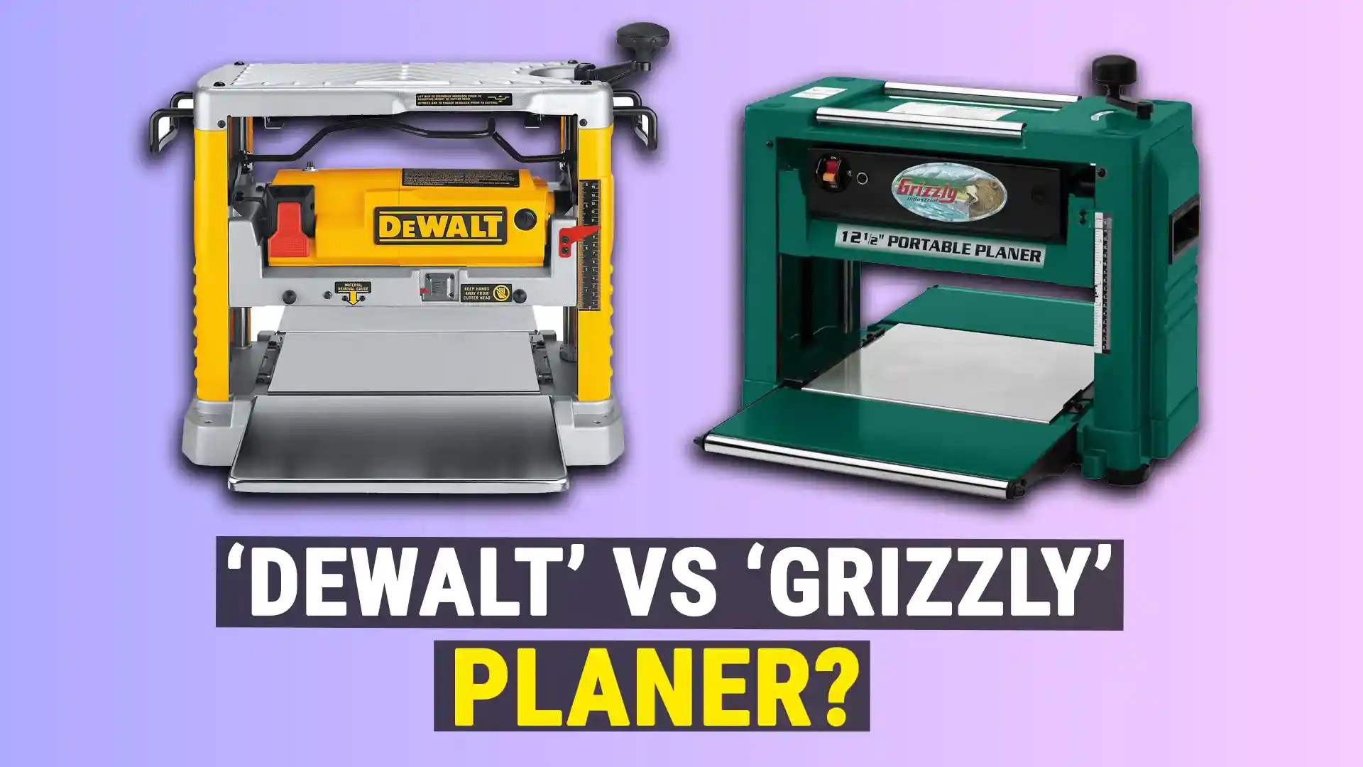 Dewalt VS Grizzly Planers Best Models Compared!