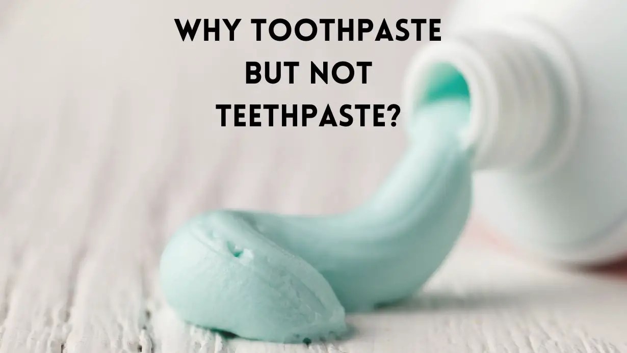 Why Toothpaste Not Teethpaste? [Logical Answer] Power Tooth Paste