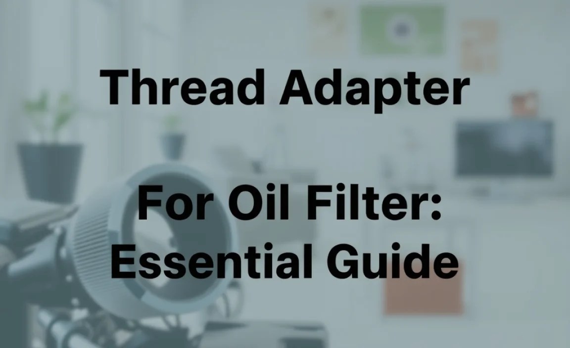 Thread Adapter For Oil Filter: Essential Guide
