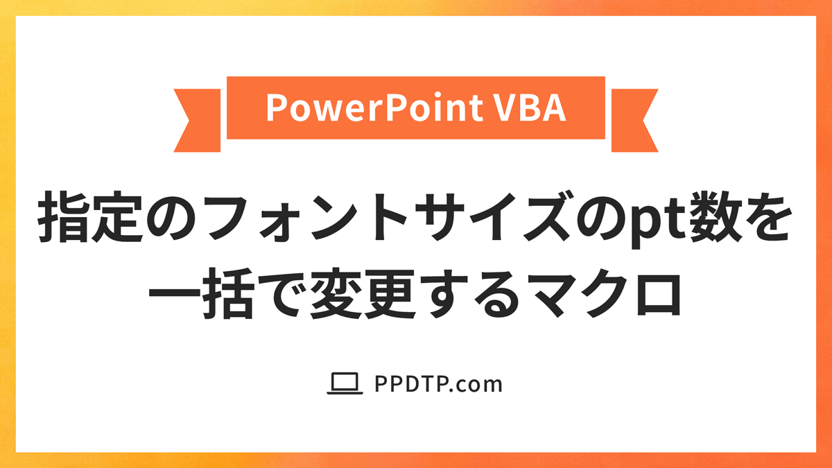 【パワポVBA】指定のフォントサイズのpt数を一括で変更するマクロ PPDTP