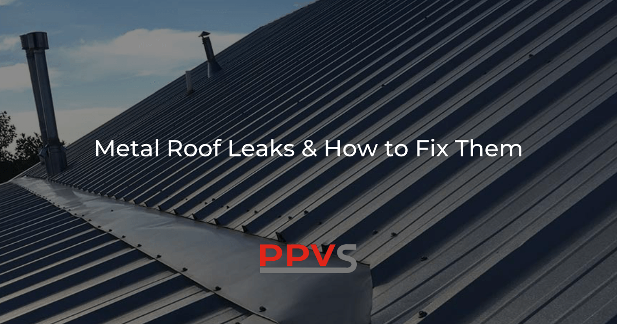 What Causes a Metal Roof to Leak & How to Fix Them PPVS