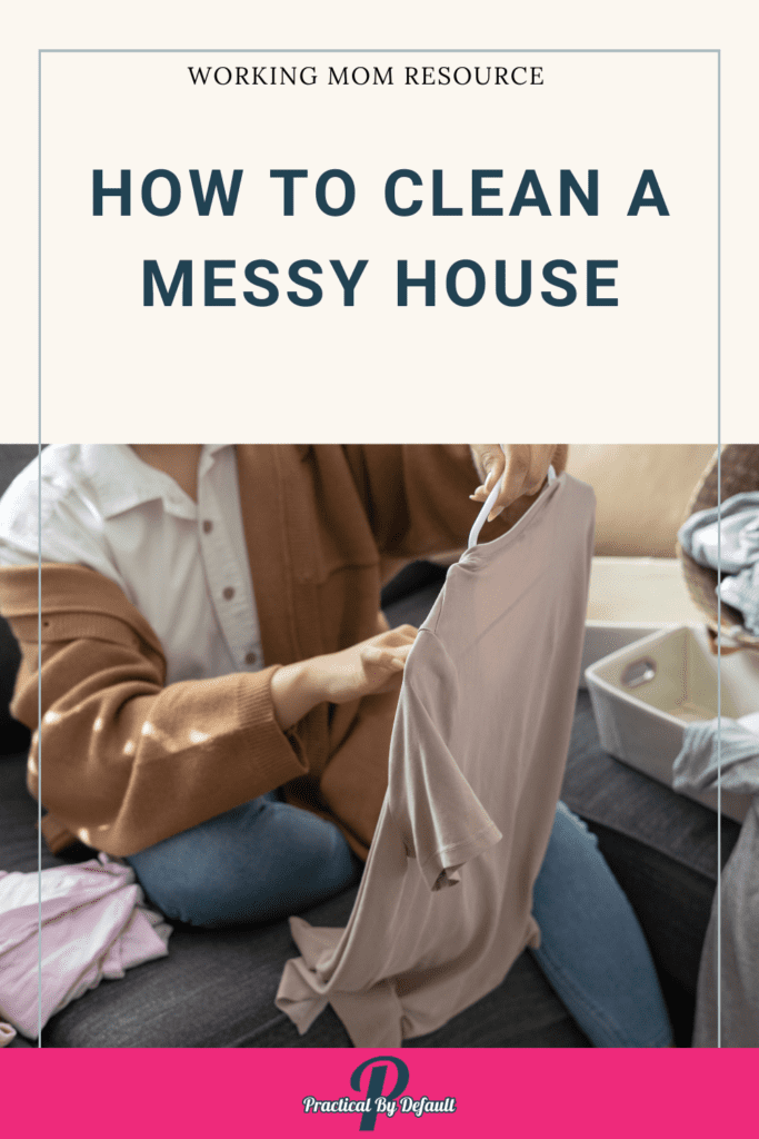 How To Clean A Messy House When You Are Overwhelmed