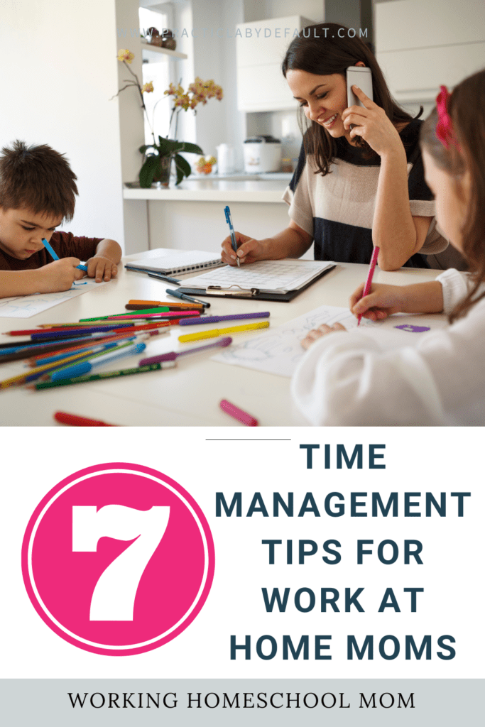 7 Time Management Tips For Work At Home Moms Who Homeschool