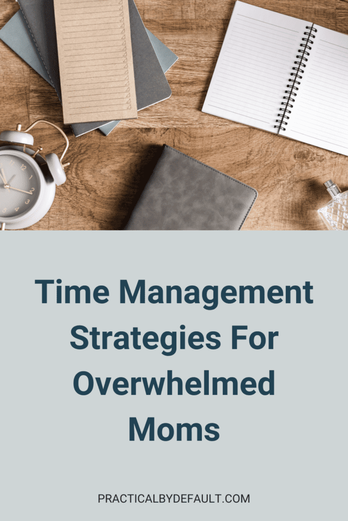 5 Time Management Strategies For Overwhelmed Moms