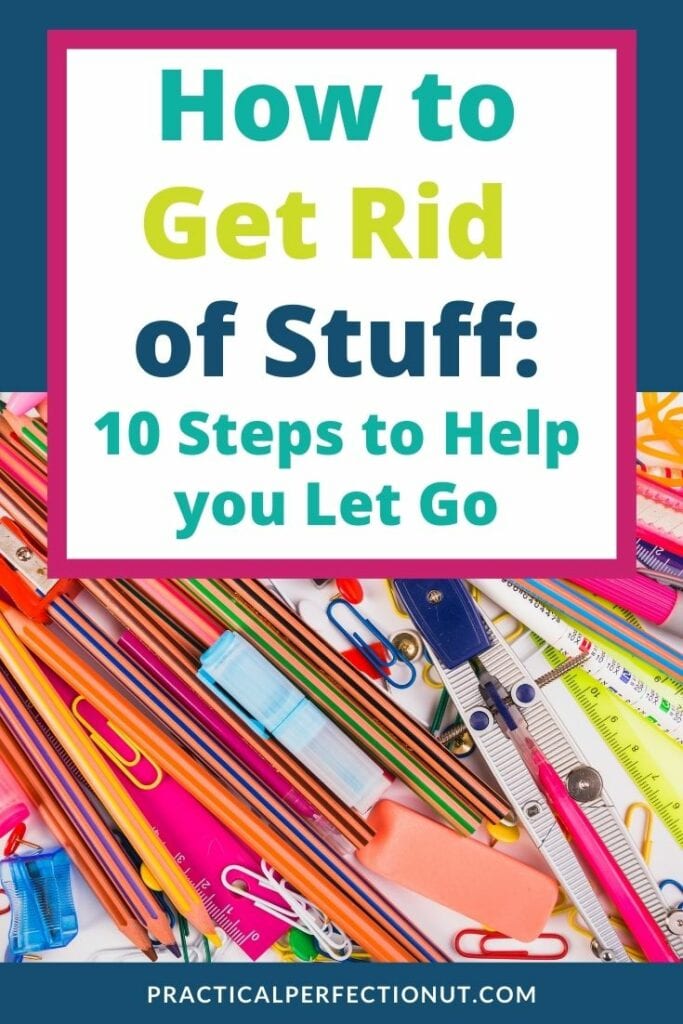 How to Get Rid of Stuff 10 Steps to Help You Let Go Practical Perfection