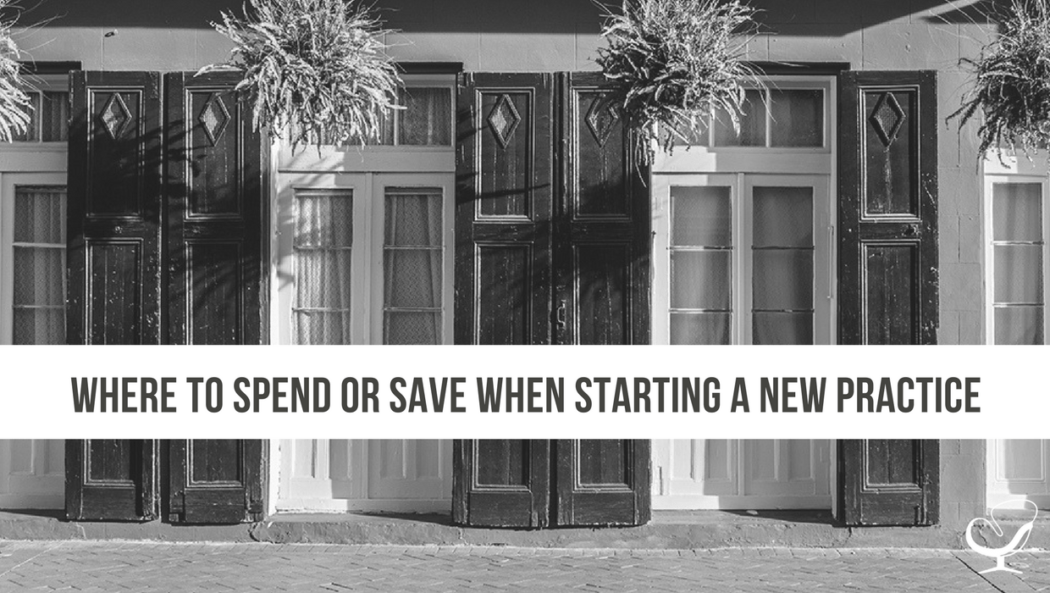 Where to Spend or Save When Starting a New Practice How to Start, Grow, and Scale a Private