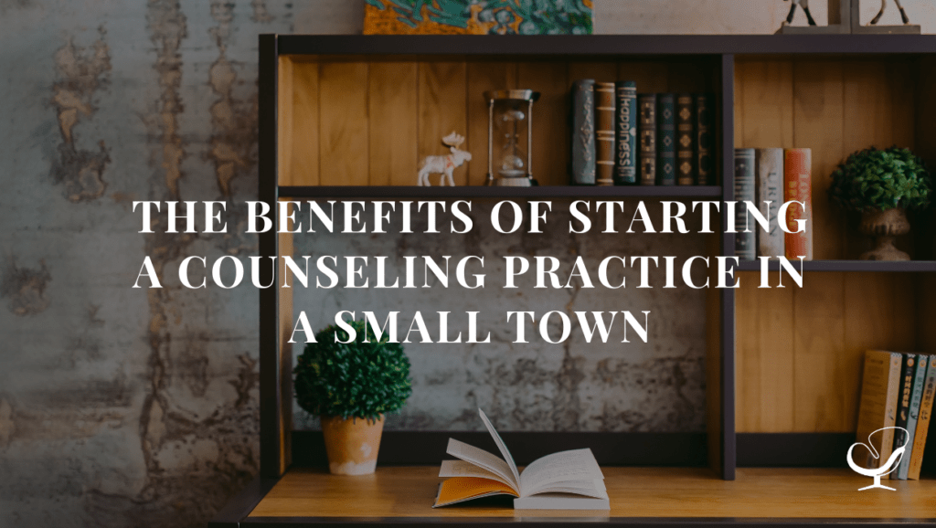 The Benefits Of Starting A Counseling Practice In A Small Town How to