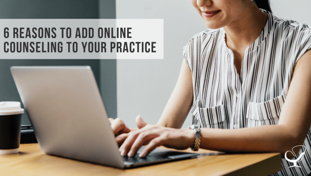 6 Reasons To Add Online Counseling To Your Practice How to Start