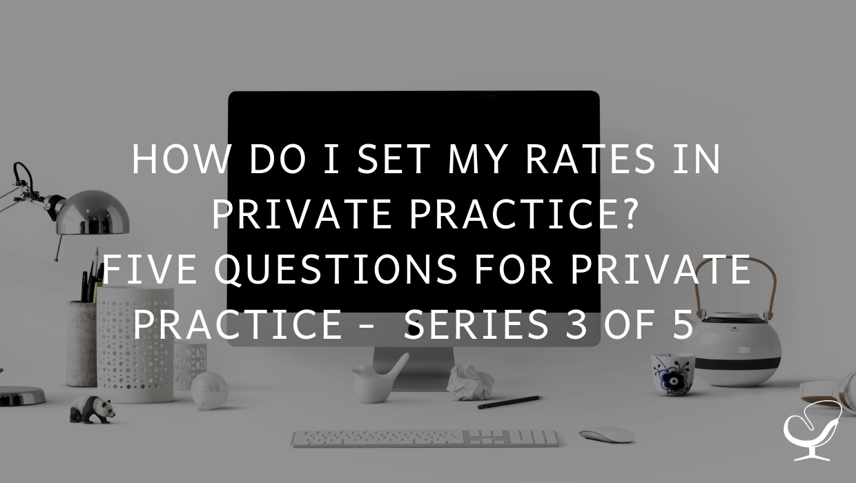 How Do I Set My Rates In Private Practice? Five Questions for Private Practice Series 3 of 5