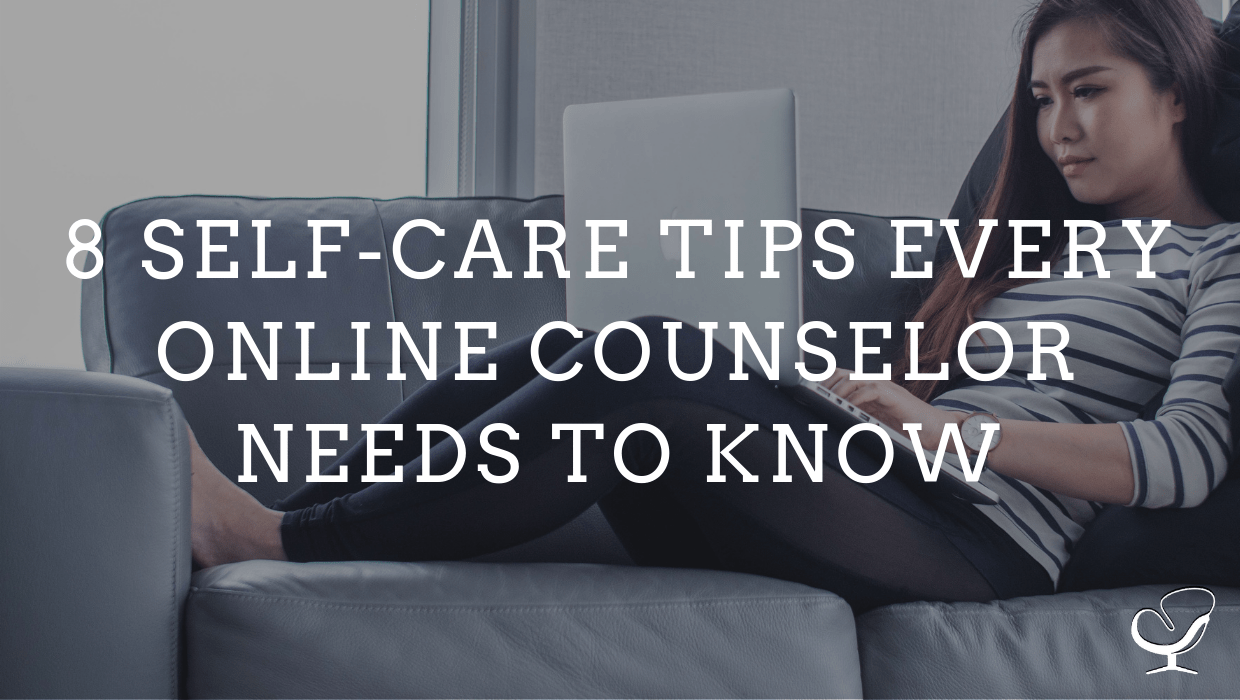 8 SelfCare Tips Every Online Counselor Needs to Know How to Start