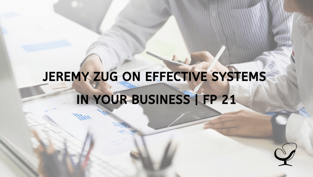 Jeremy Zug on Effective Systems in Your Business FP 21 How to Start