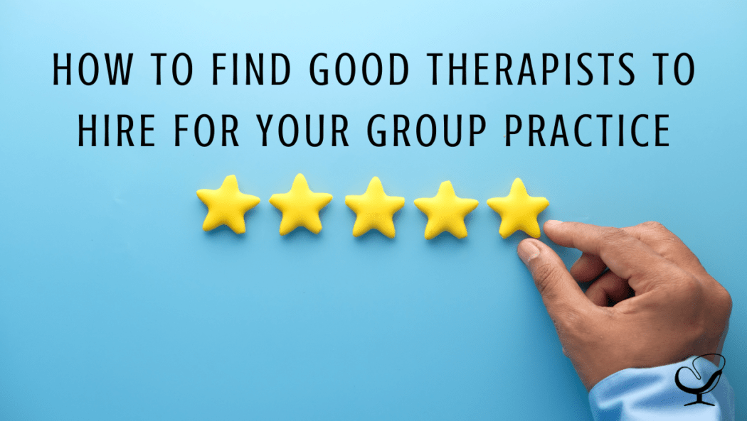 How to Find Good Therapists to Hire for Your Group Practice How to