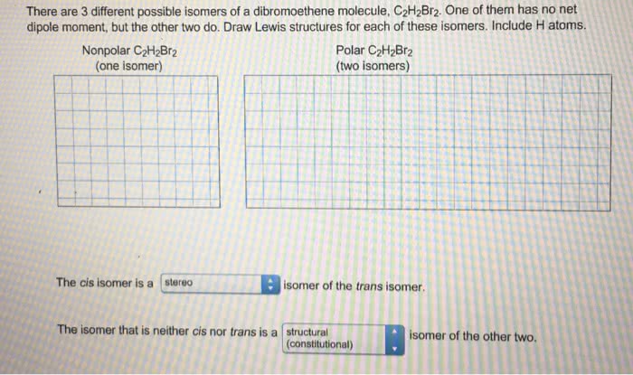 Oneclass: There Are 3 Different Possible Isomers Of A Dibromoethene Molecule, C2H2Br2. One Of Them Ha...