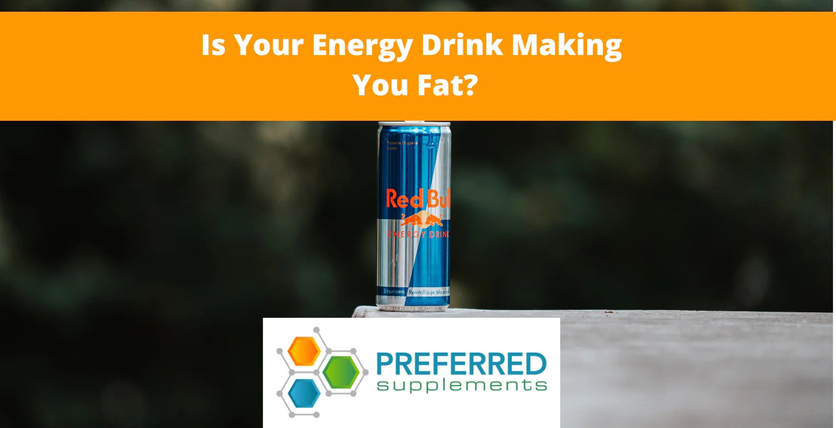 Is Your Energy Drink Making You Fat? Preferred Supplements