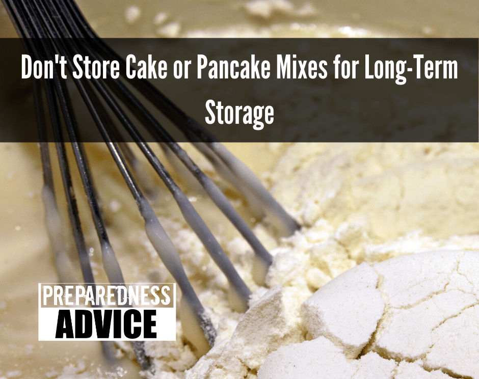 Don't Store Cake or Pancake Mixes for LongTerm Storage.