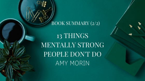 “13 Things Mentally Strong People Don’t Do” by Amy Morin | Book Summary (2/2)