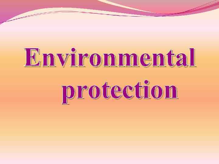 Environmental protection The most serious environmental problems