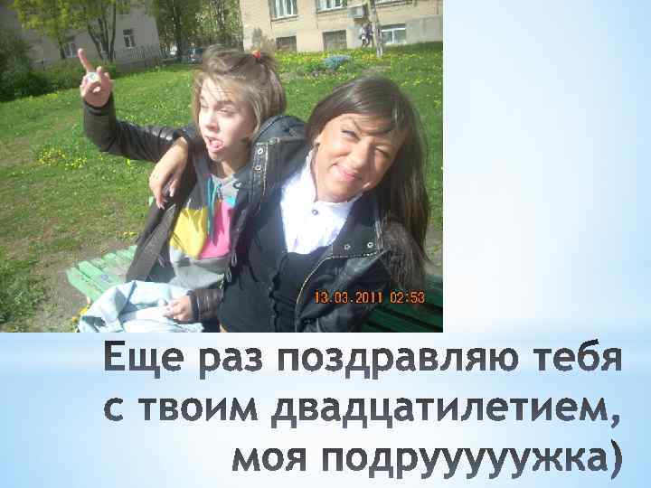 Любимой подруге в День ее двадцатилетия Крошка моя