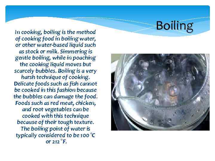 In cooking boiling is the method of cooking