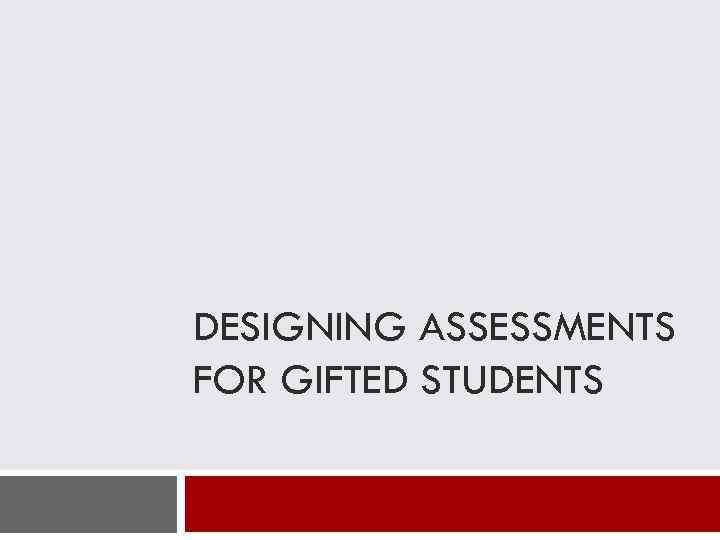 DESIGNING ASSESSMENTS FOR GIFTED STUDENTS 2