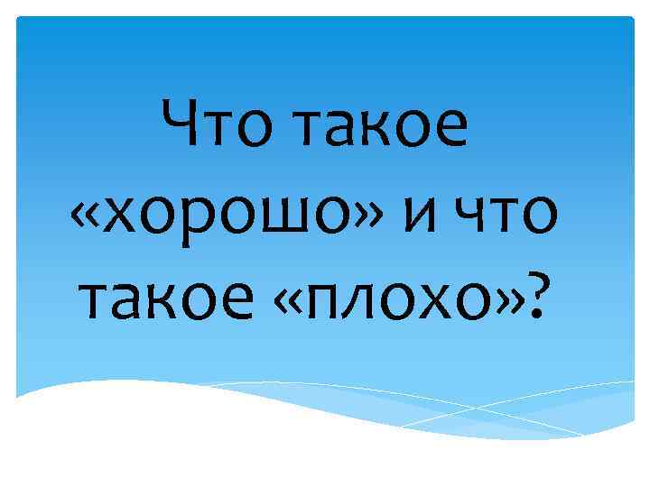 Что такое хорошо и что такое плохо