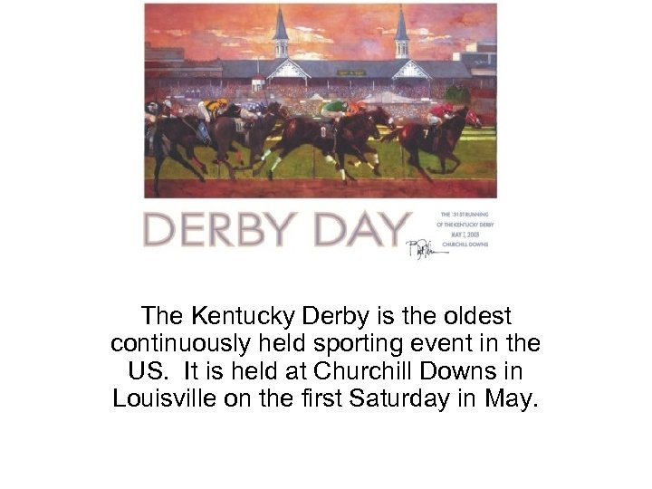 Derby Day The Kentucky Derby is the oldest