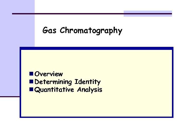 Gas Chromatography n Overview n Determining Identity n