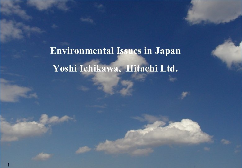 Environmental Issues in Japan Yoshi Ichikawa Hitachi Ltd