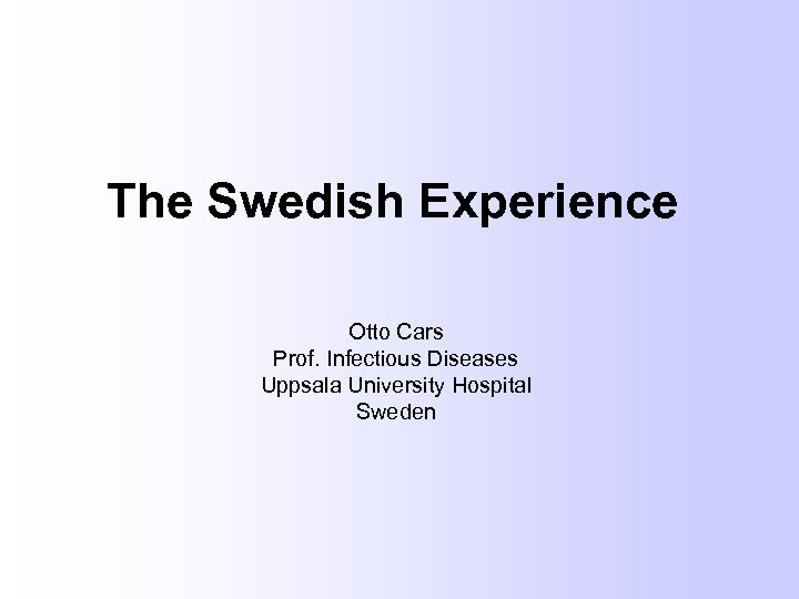 The Swedish Experience Otto Cars Prof Infectious Diseases