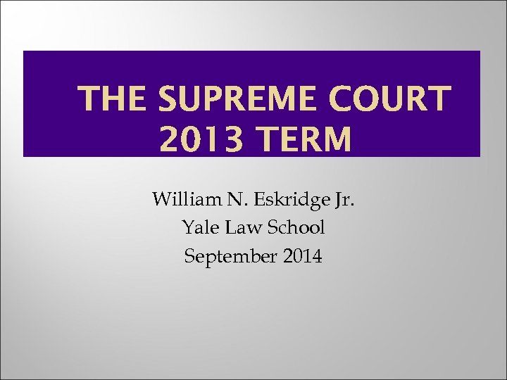 THE SUPREME COURT 2013 TERM William N Eskridge