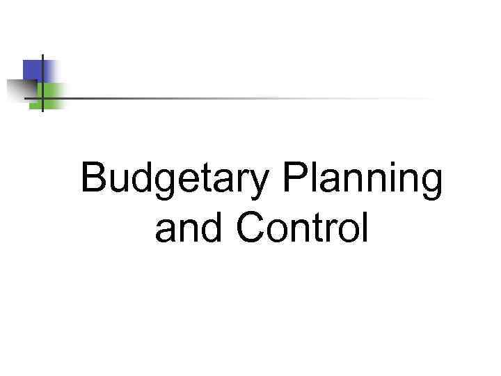Budgetary Planning and Control Objectives 1 2