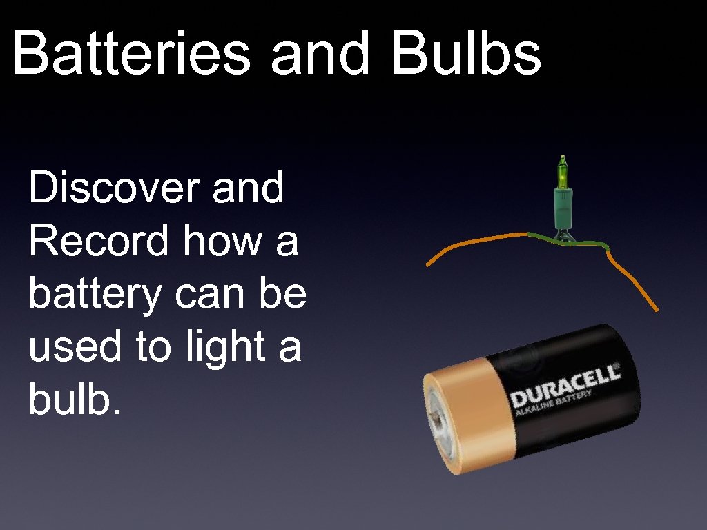 Batteries and Bulbs Batteries and Bulbs Discover