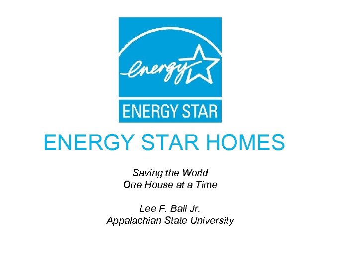 ENERGY STAR HOMES Saving the World One House