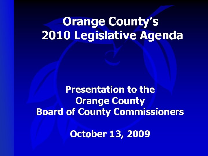 Orange County s 2010 Legislative Agenda Presentation to the