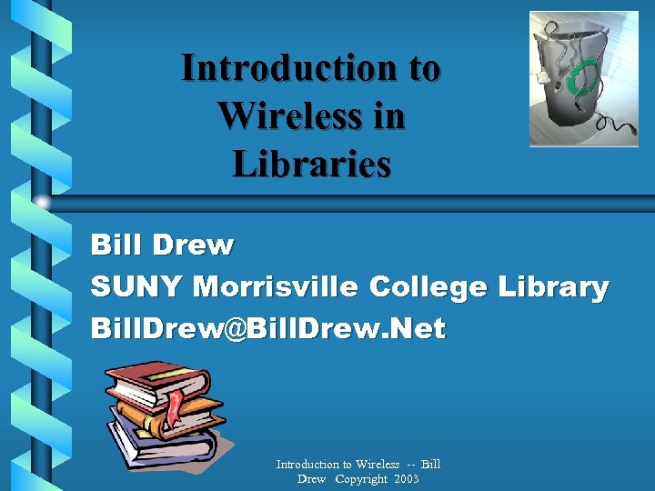 Introduction to Wireless in Libraries Bill Drew SUNY