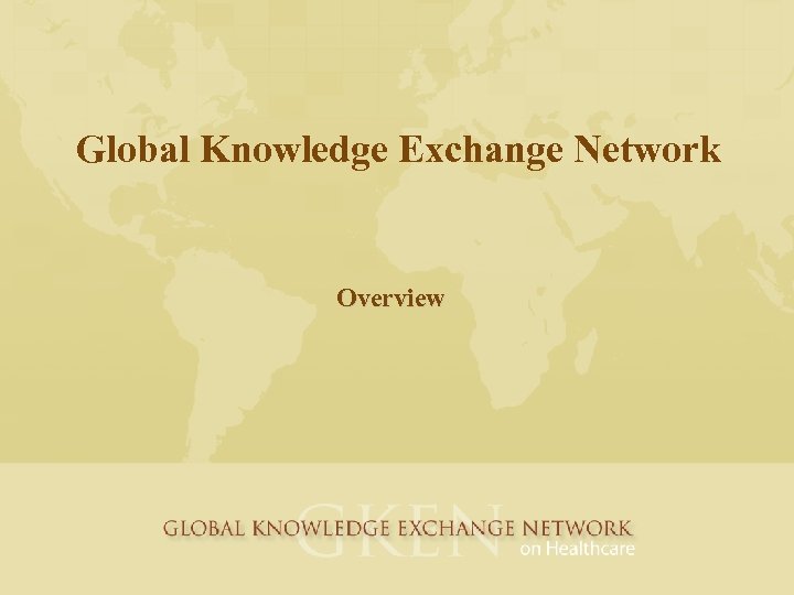 Global Knowledge Exchange Network Overview Global Knowledge