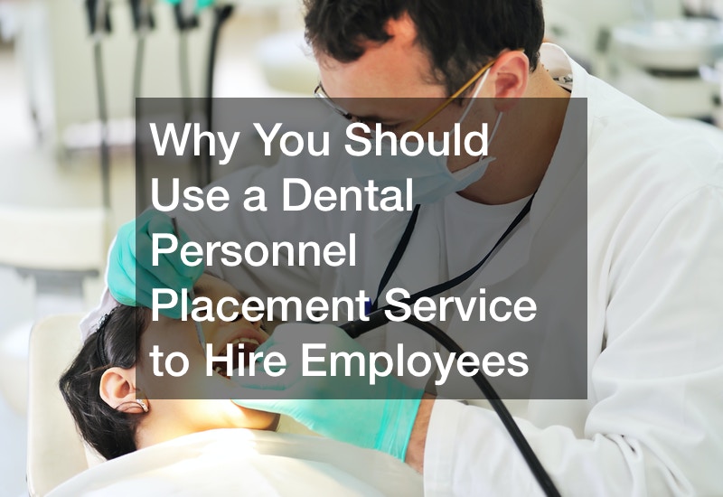 Why You Should Use a Dental Personnel Placement Service to Hire